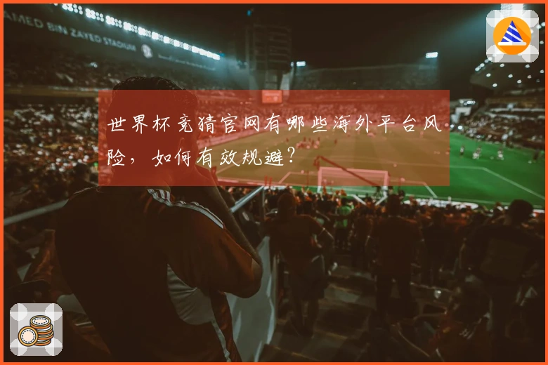 世界杯竞猜官网有哪些海外平台风险，如何有效规避？