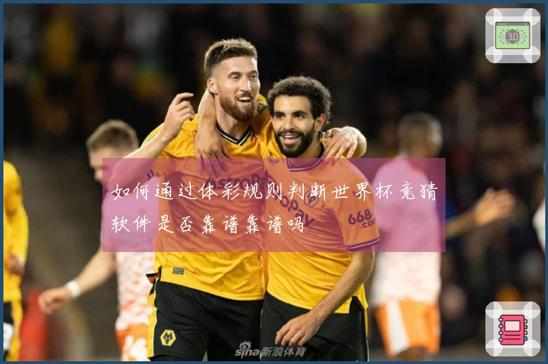 如何通过体彩规则判断世界杯竞猜软件是否靠谱靠谱吗